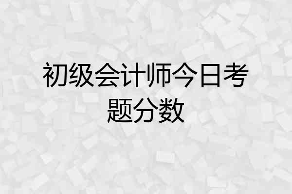 初级会计师今日考题分数