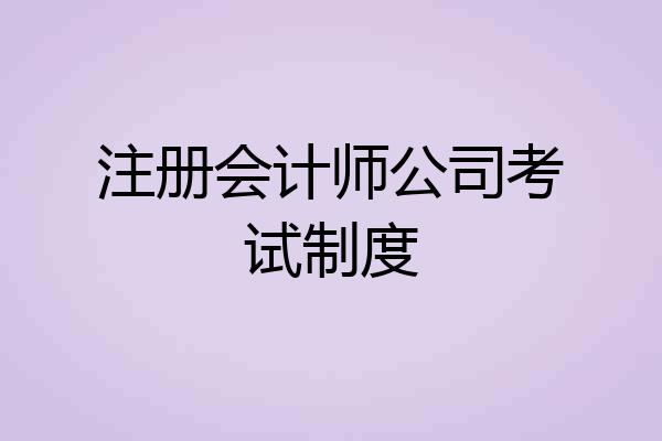注册会计师公司考试制度