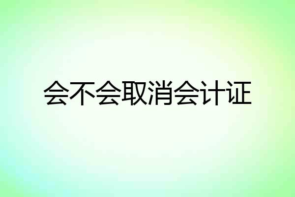 会不会取消会计证
