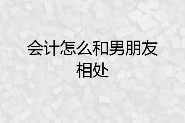 会计怎么和男朋友相处