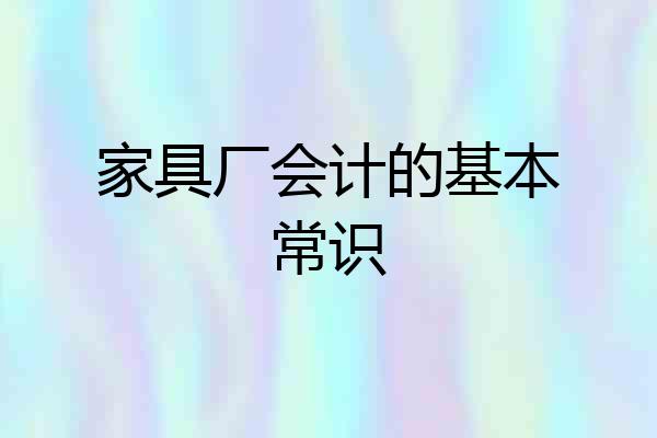 家具厂会计的基本常识