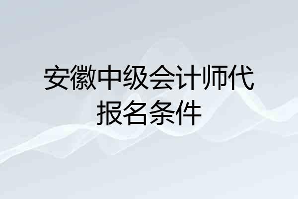 安徽中级会计师代报名条件