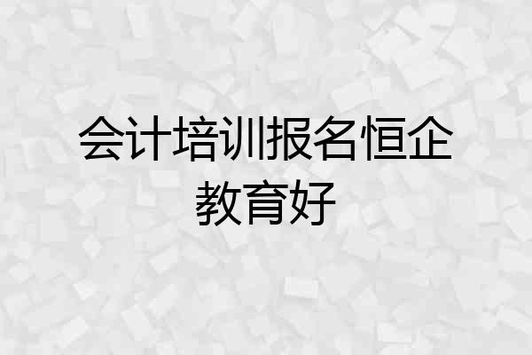 会计培训报名恒企教育好