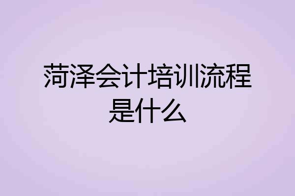 菏泽会计培训流程是什么