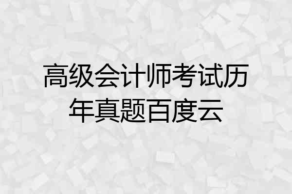 高级会计师考试历年真题百度云