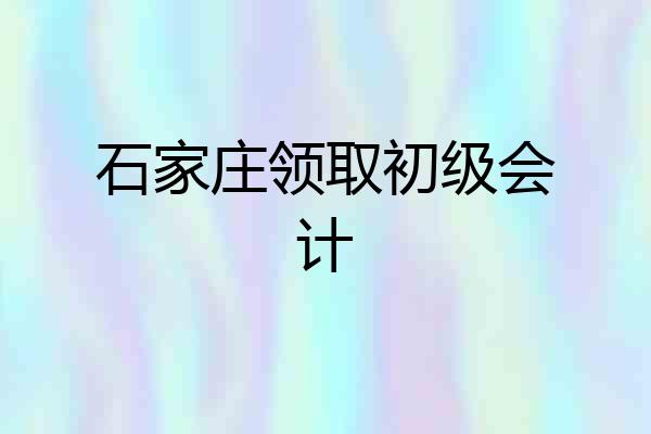 石家庄领取初级会计