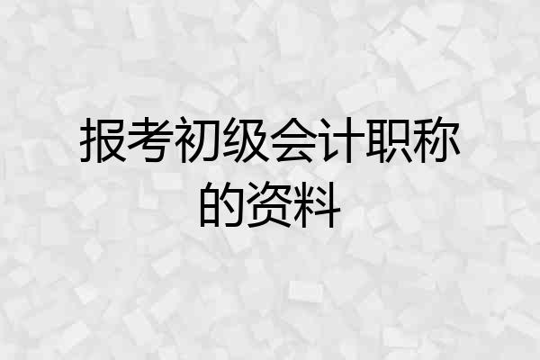 报考初级会计职称的资料