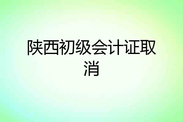 陕西初级会计证取消