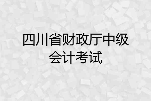 四川省财政厅中级会计考试
