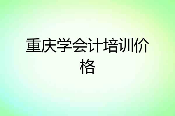 重庆学会计培训价格