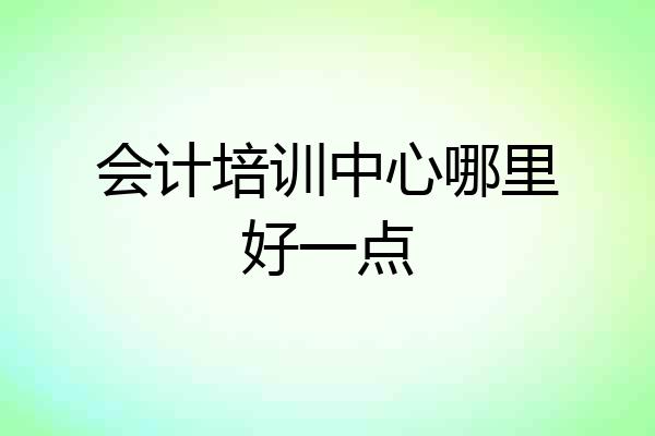 会计培训中心哪里好一点