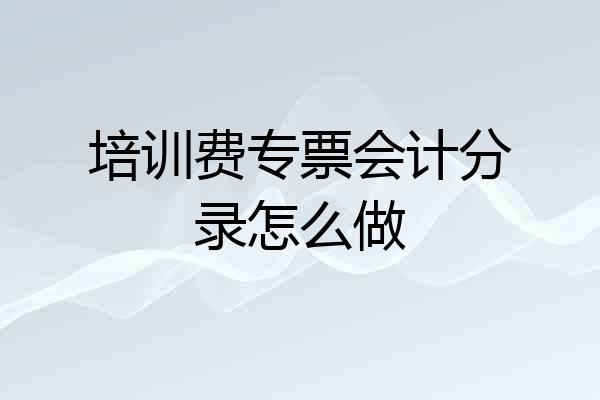 培训费专票会计分录怎么做