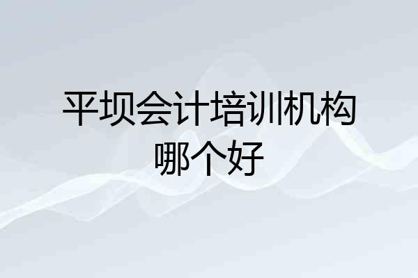 平坝会计培训机构哪个好