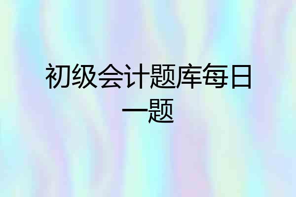 初级会计题库每日一题