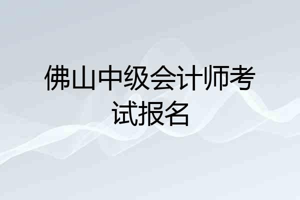 佛山中级会计师考试报名