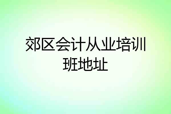 郊区会计从业培训班地址