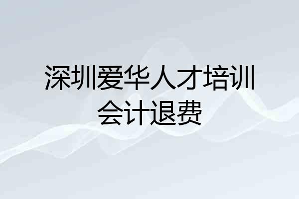 深圳爱华人才培训会计退费