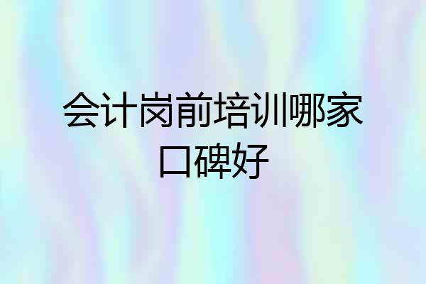 会计岗前培训哪家口碑好