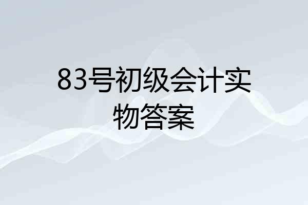 83号初级会计实物答案