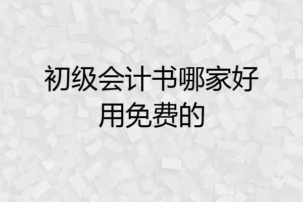初级会计书哪家好用免费的