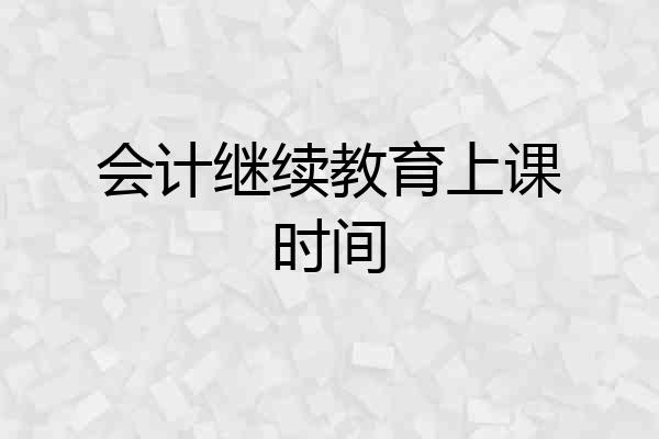 会计继续教育上课时间