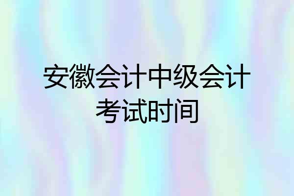 安徽会计中级会计考试时间