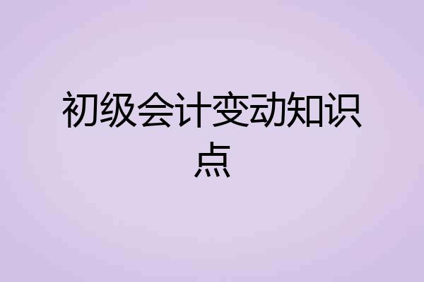 初级会计变动知识点