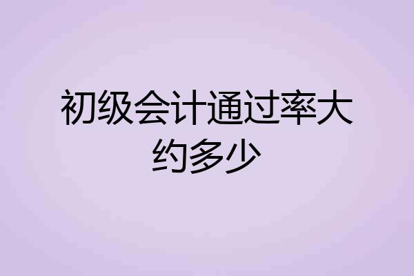 初级会计通过率大约多少