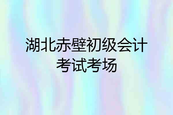 湖北赤壁初级会计考试考场