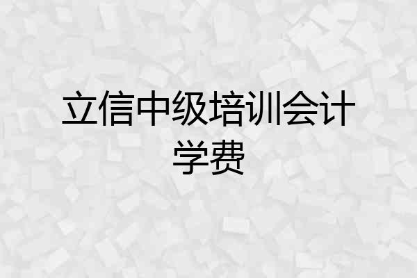 立信中级培训会计学费