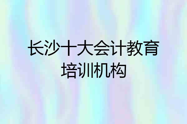 长沙十大会计教育培训机构