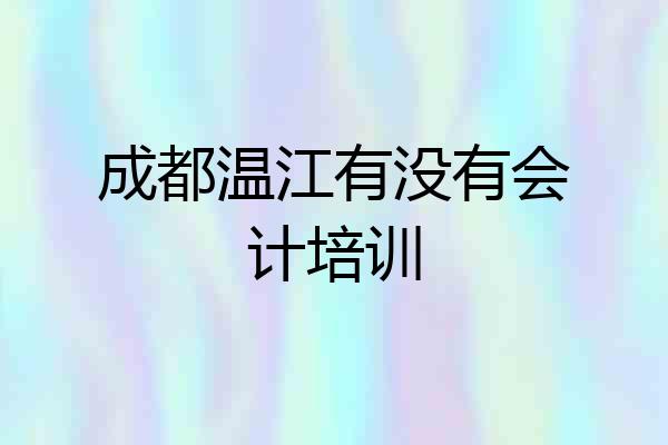 成都温江有没有会计培训