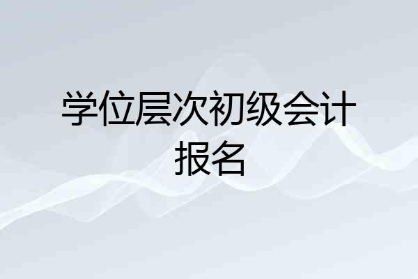 学位层次初级会计报名