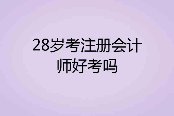28岁考注册会计师好考吗