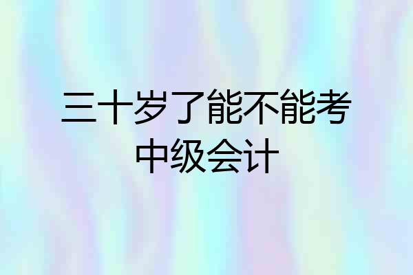 三十岁了能不能考中级会计