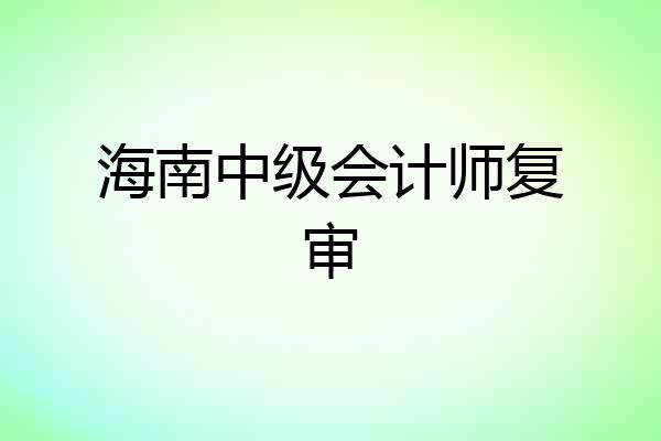 海南中级会计师复审