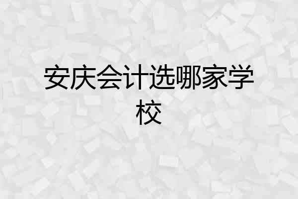 安庆会计选哪家学校