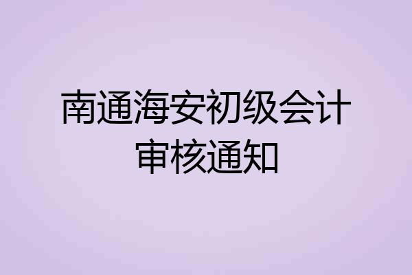 南通海安初级会计审核通知