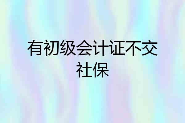 有初级会计证不交社保