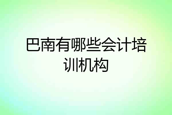 巴南有哪些会计培训机构