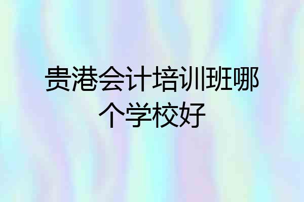 贵港会计培训班哪个学校好
