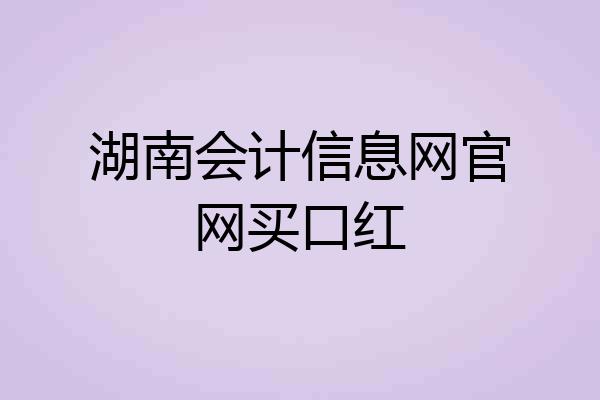 湖南会计信息网官网买口红