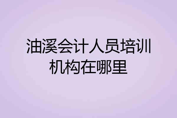 油溪会计人员培训机构在哪里