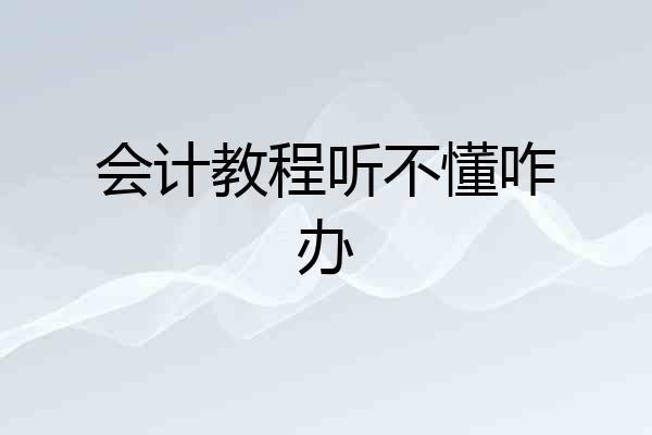 会计教程听不懂咋办