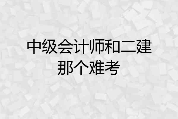 中级会计师和二建那个难考