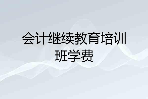 会计继续教育培训班学费