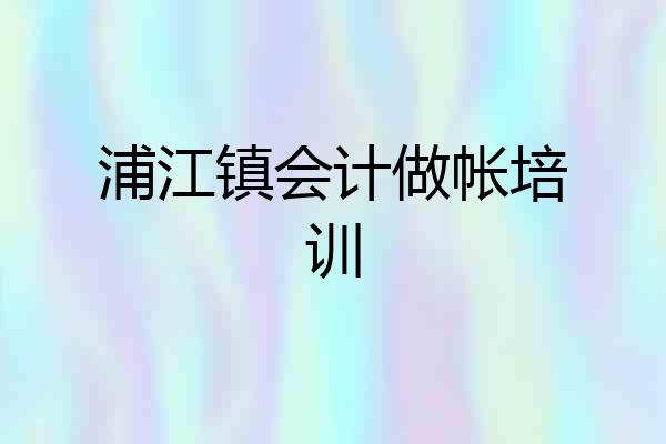 浦江镇会计做帐培训