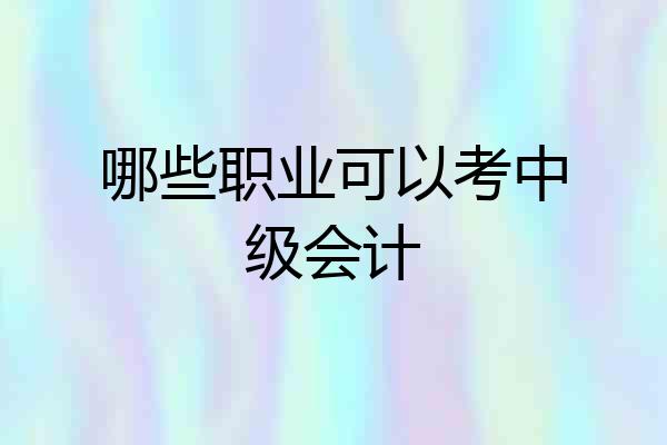 哪些职业可以考中级会计