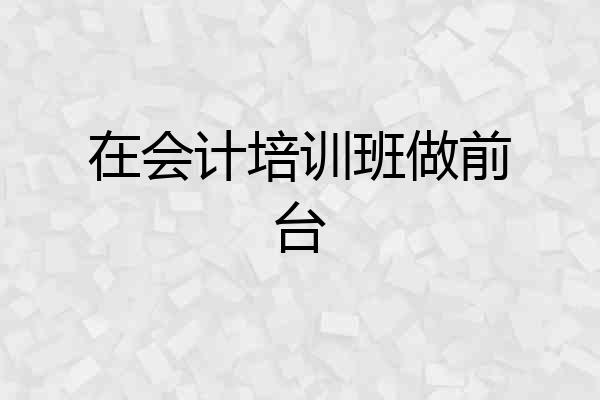 在会计培训班做前台