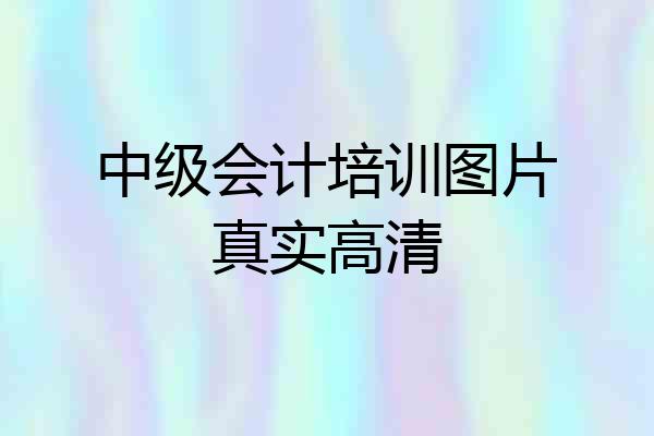 中级会计培训图片真实高清